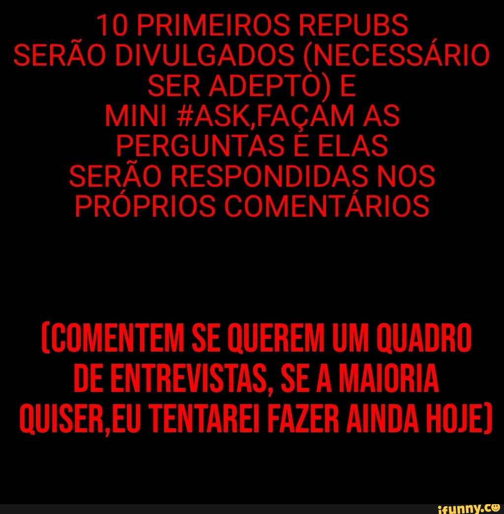 SERAO RESPONDIDAS
PROPRIOS COMENTARIOS
(COMENTEM SE QUEREM UM QUADRO
DE ENTREVISTAS, SE A MAIORIA
QUISER,EU TENTAREI FAZER AINDA HOJE)