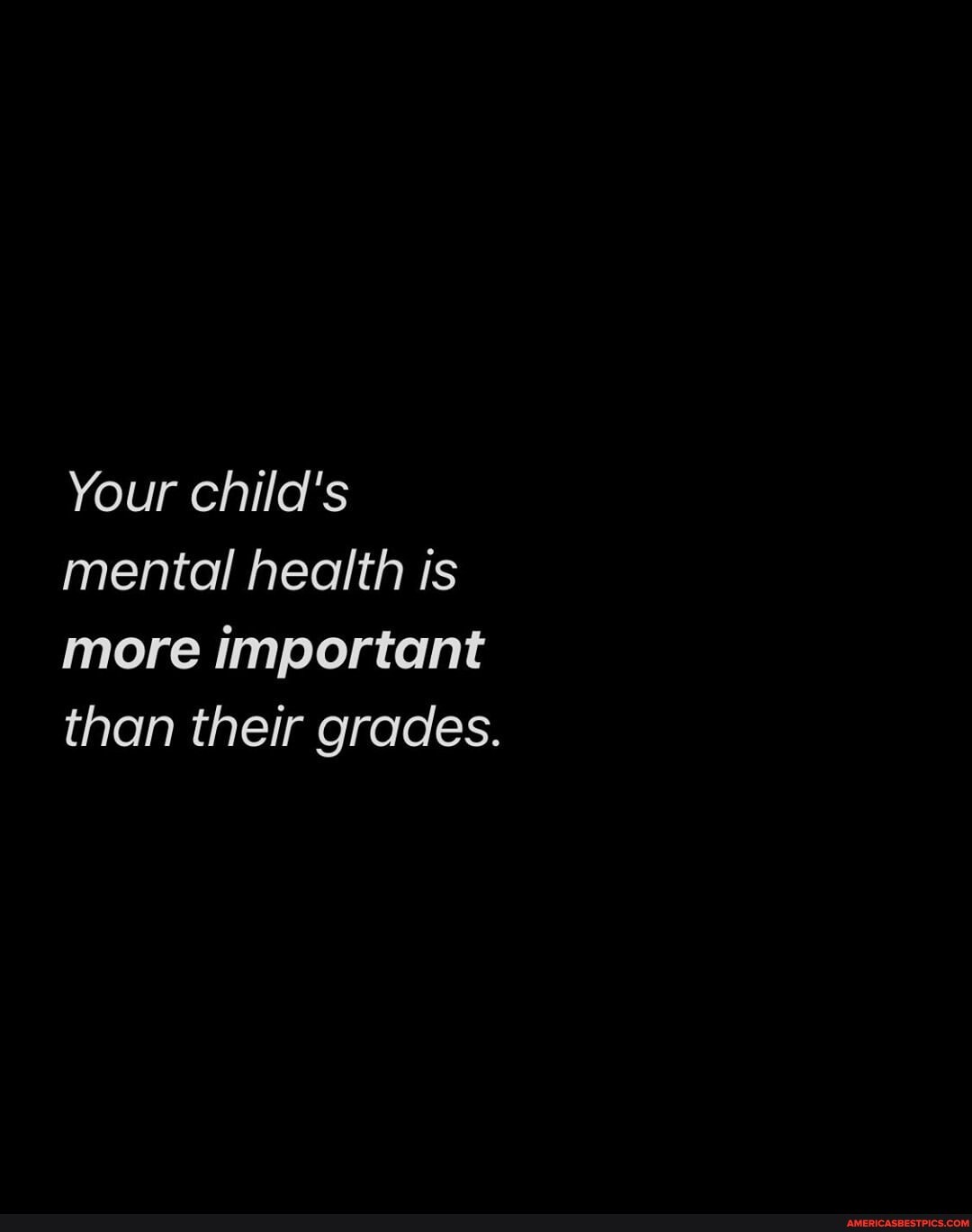 Your child's mental health is more important than their grades.