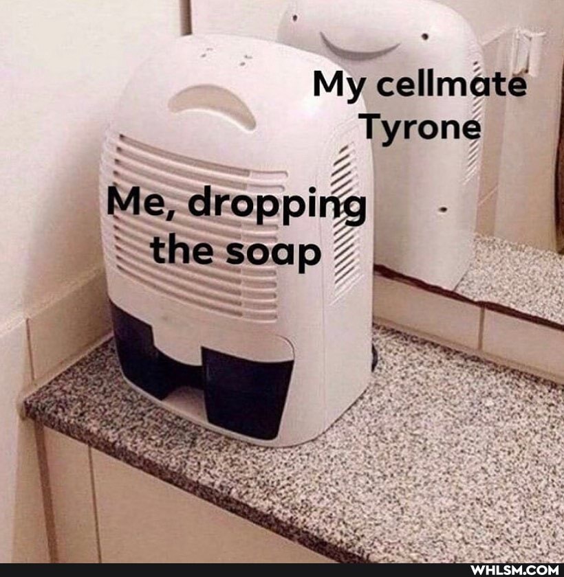 My cellmate
_ Tyrone droppi ing the
