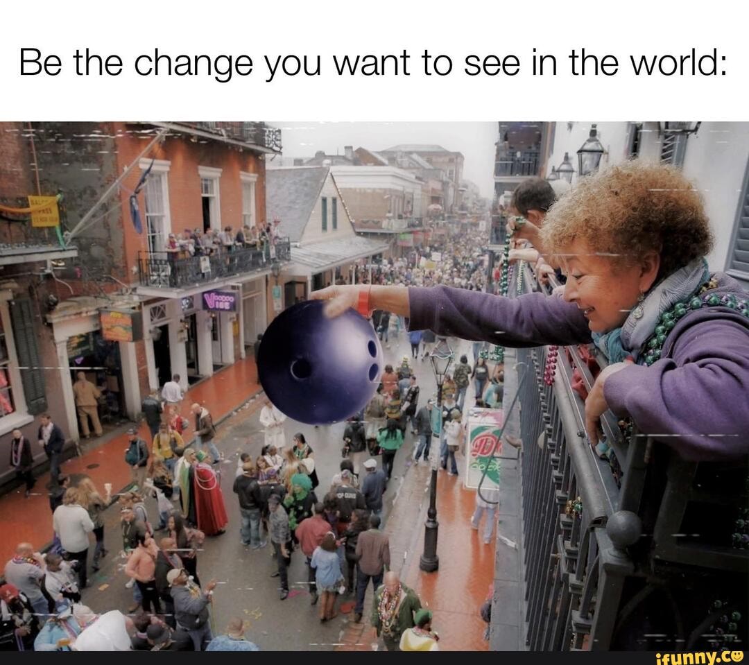 be-the-change-you-want-to-see-in-the-world-ar-ifunny