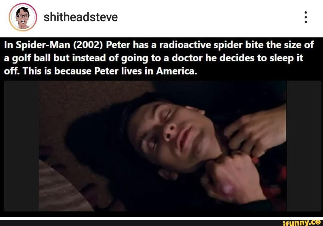 Radioactive Spider bite. Radioactive Spider biting. Peter has Lived here 1998.