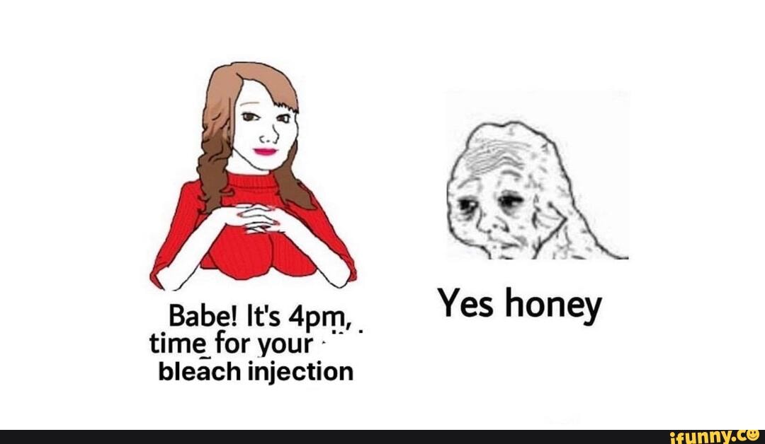 Yes honey
time for your bleach injection