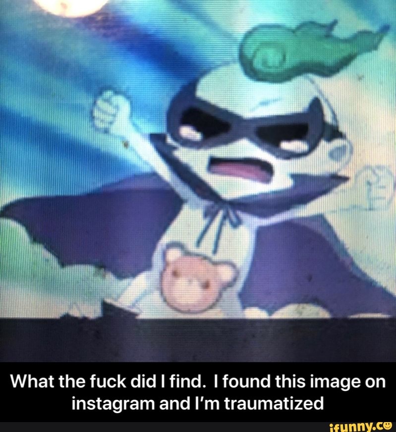 What the fuck did I find. lfound this image on
instagram and I'm traumatized - What the fuck did I find. I found this image on instagram and I’m traumatized