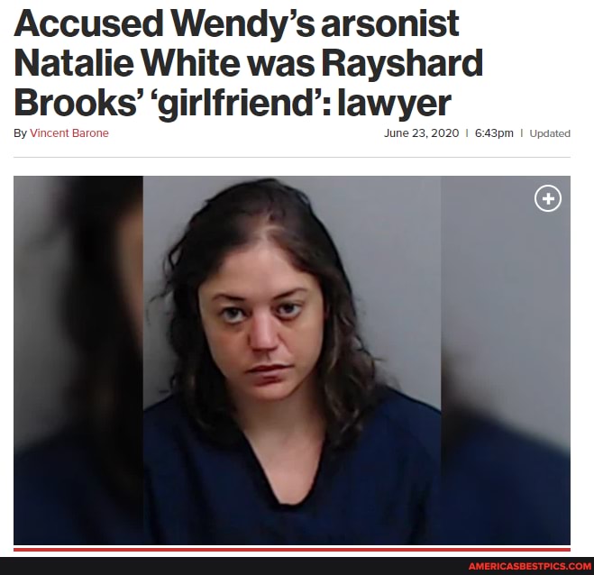 Accused Wendy's arsonist
Natalie White was Rayshard
Brooks' 'girlfriend': lawyer