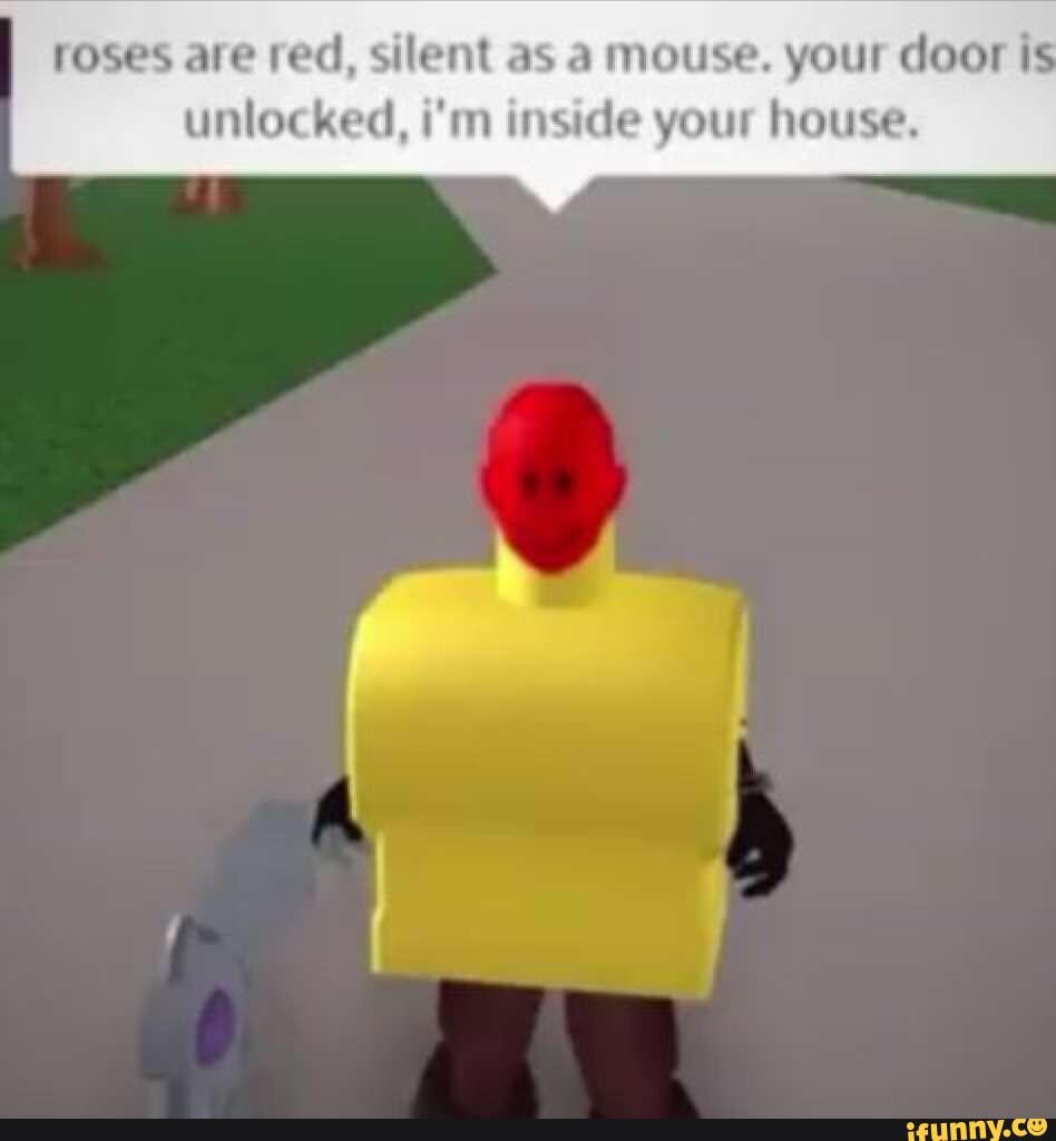 Roses are red, silent as a mouse. your door i unlocked, i'm inside your
