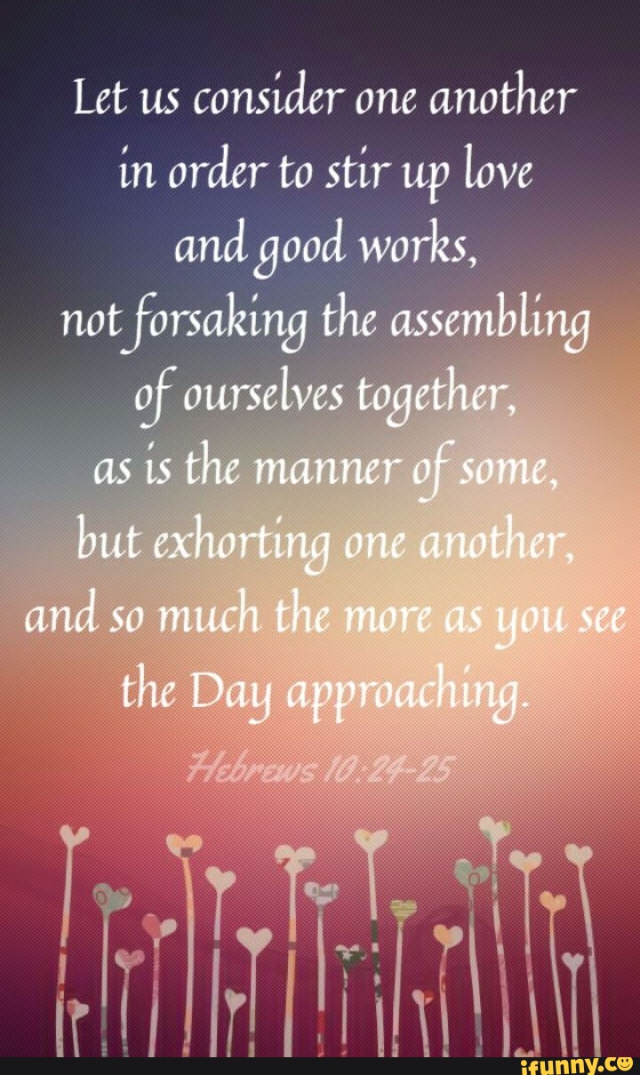 Let Us Consider One Another In Order To Stir Up Love And Good Works