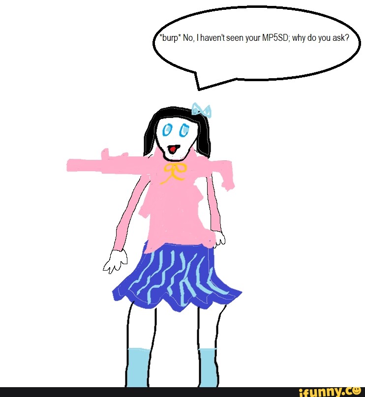 *burp" No, I haven't seen your MP5SD; why do you ask? iFunny