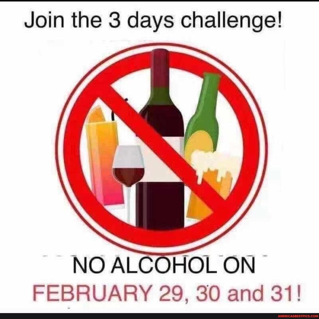 Join the 3 days challenge!
NO ALCOHOL ON FEBRUARY 29, 30 and 31!