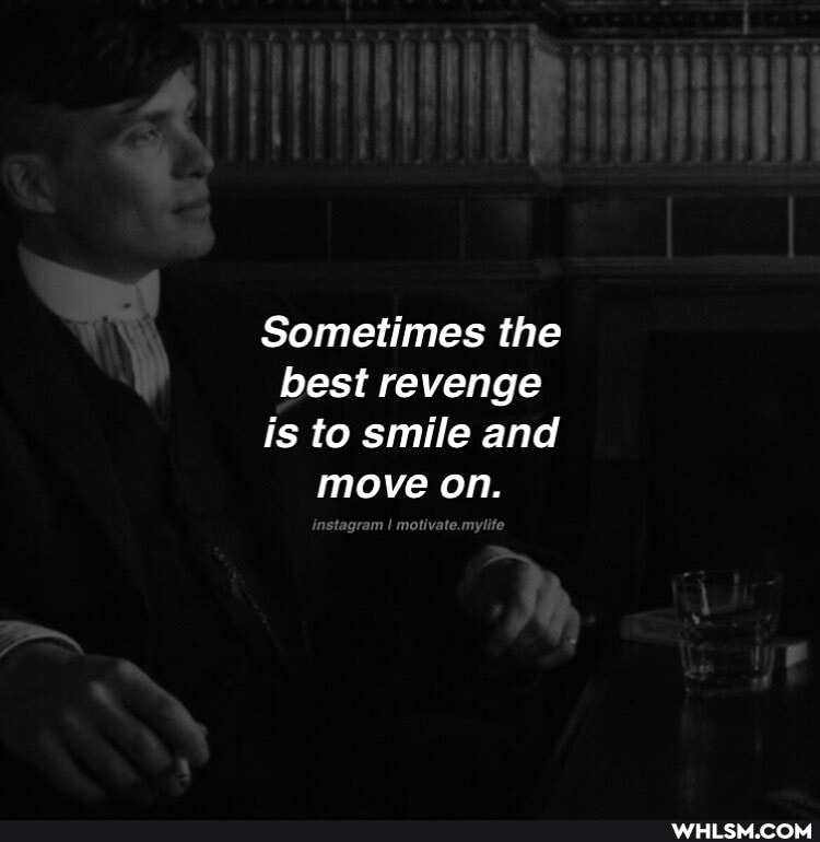 Sometimes the best revenge is to smile and move on.