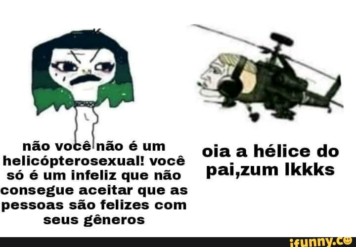 não votênão um você oia hélice do helicópterosexual! você só é um infeliz que não Ikkks consegue aceitar que as pessoas são felizes com seus gêneros
