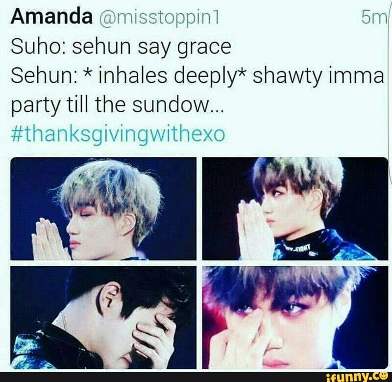 Amanda @missio
ppinI
Suho: sehun say grace
Sehun: * inhales deeply* shawty imma party till the sundow...
pin
#UINANKSGIVINGQWITNEXO