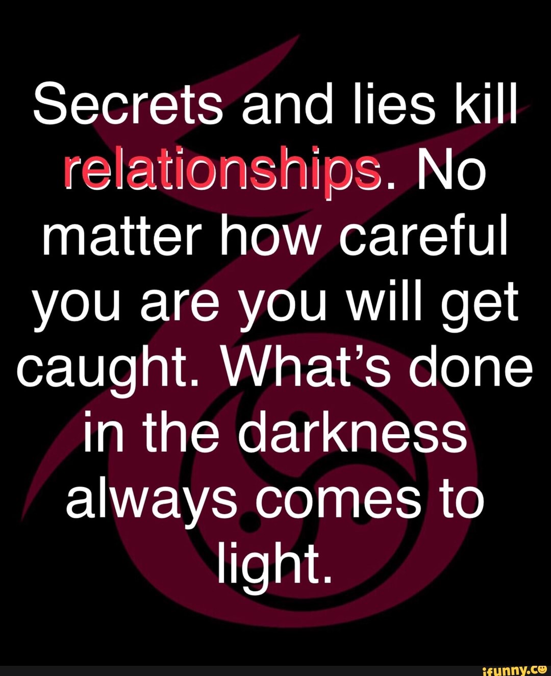 Secrets And Lies Kill Rejaibns Rﬂps No Matter How Careful You Are You Will Get Caught What S Done In The Darkness Always Comes To Light Ifunny