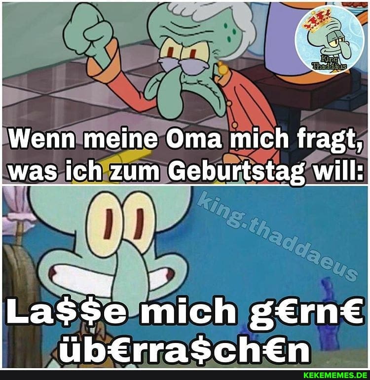 AN
Wenn meine Oma mich fragt, was ich zum Geburtstag will:
mich