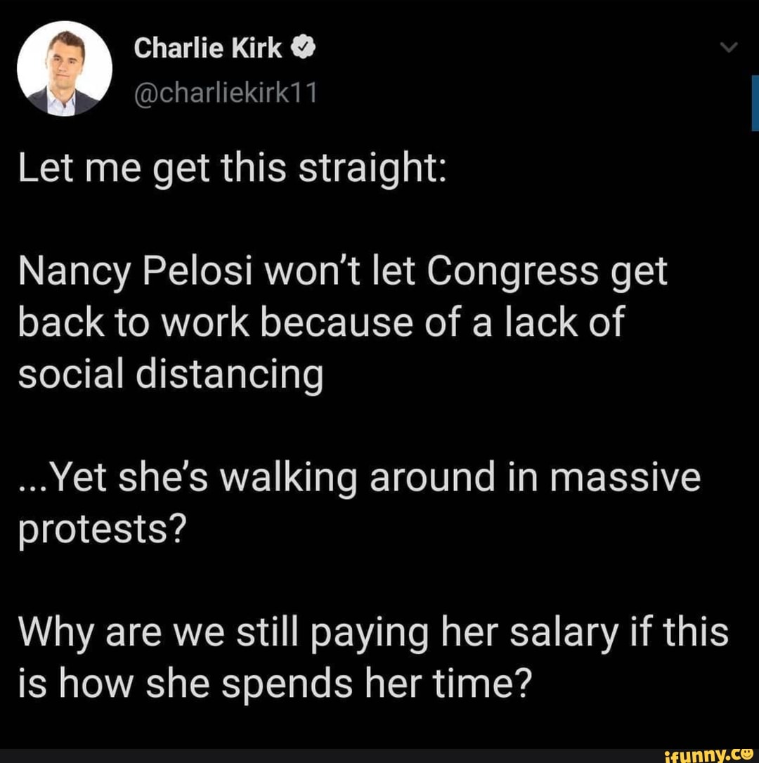 Nancy Pelosi won't let Congress get
back to work because of a lack of
social distancing
walking
Why are we still paying her salary if this
is how she spends her time?