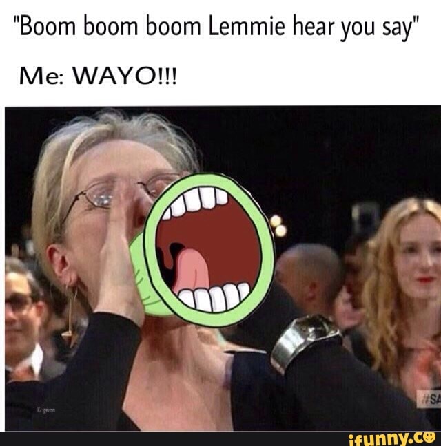 Boom Boom Boom Lemmie Hear You Say Me Wayo Ifunny