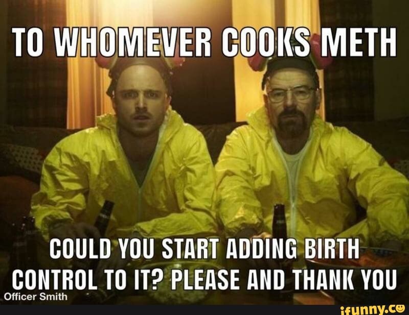 TO WHOMEVER GOOKS METH
COULD YOU START ADDING BIRTH CONTROL TO IT? PLEASE AND THANK YOU
