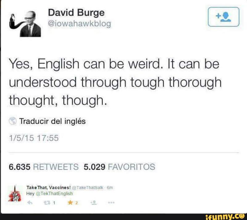 Yes English Can Be Weird It Can Be Understood Through Tough Thorough Thought Though Traducir Del Ingles