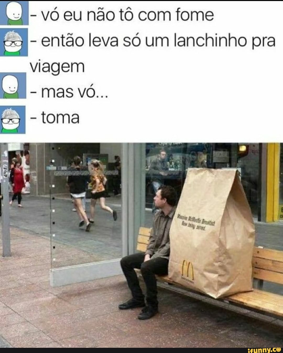 vó eu não tô com fome
SE então leva só um lanchinho pra viagem
mas vó...
toma
