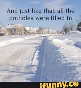 And just like that, all the potholes were filled in - iFunny