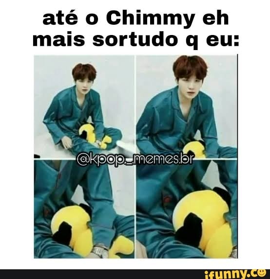 até o Chimmy eh mais sortudo q eu: