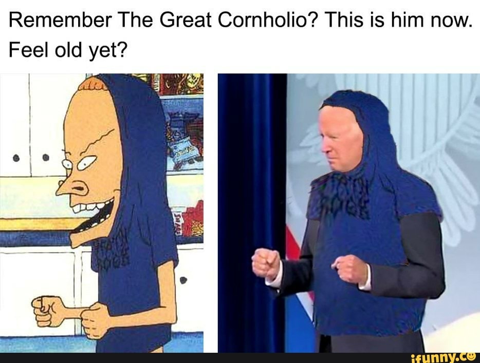Remember The Great Cornholio? This is him now. Feel old yet? iFunny