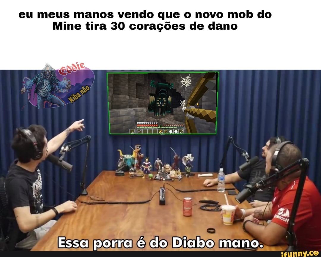 eu meus manos vendo que o novo mob do
Mine tira 30 corações de dano
Essa porra é do Diabo mano.