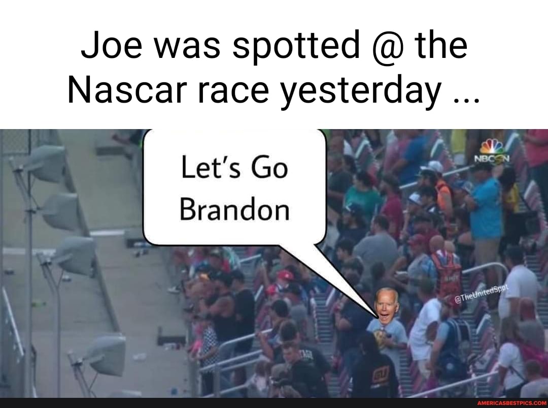 Joe Was Spotted The Nascar Race Yesterday Let S Go Brandon America S Best Pics And Videos