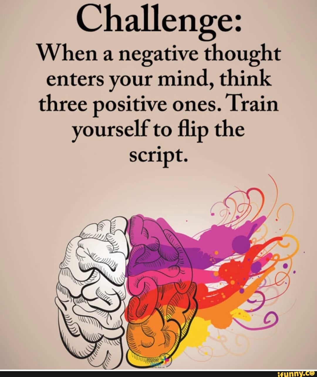 Challenge When A Negative Thought Enters Your Mind Think Three Positive Ones Train Yourself To ﬂip The Script