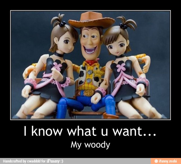 My woody - I know what u want...
My woody