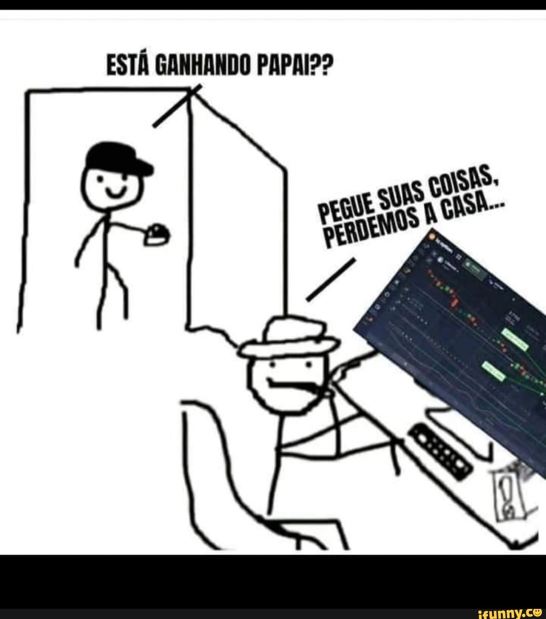 ESTÁ GANHANDO PAPAI??
ES pOASA.-