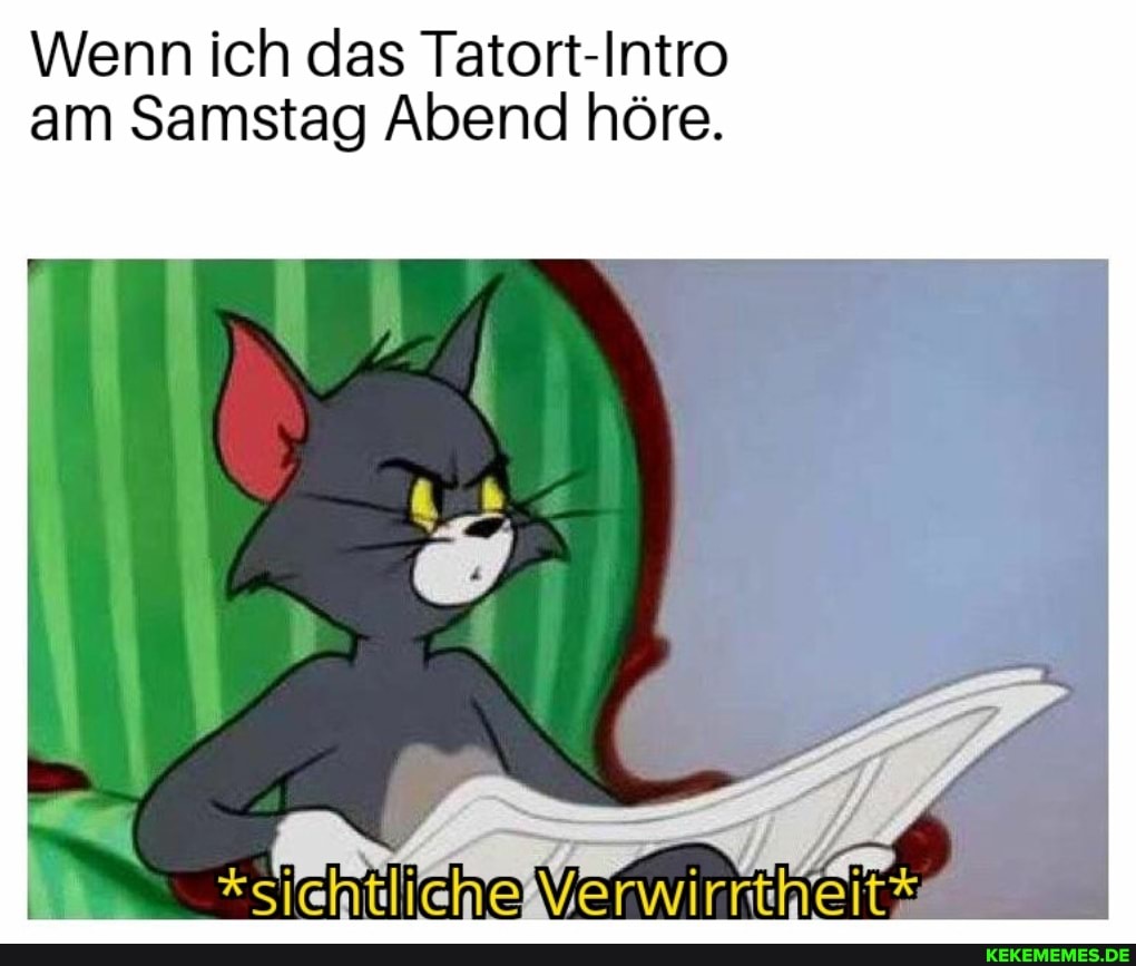 Wenn ich das Tatort-Intro am Samstag Abend höre.