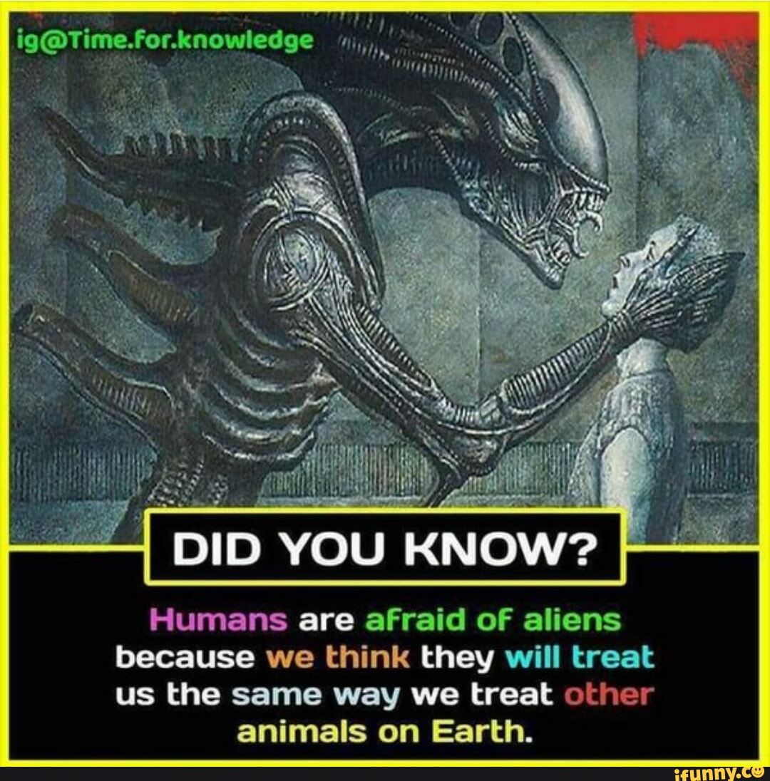 Humans are afraid of. Humans are afraid of
