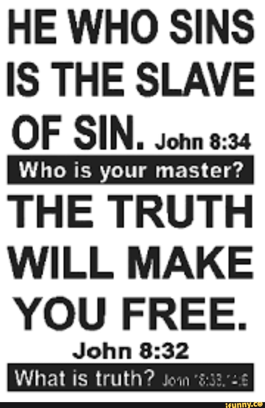 HE WHO SINS IS THE SLAVE OF SIN. John IS your master? THE TRUTH WILL ...