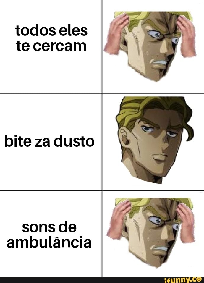 todos eles
te cercam
bite za dusto
sons de
ambulância