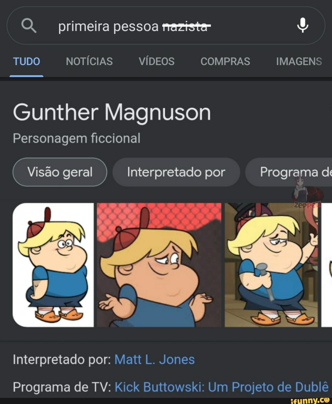 O. primeira pessoa rraziste-
TUDO NOTÍCIAS VÍDEOS COMPRAS IMAGENS
Gunther Magnuson
Personagem ficcional
q Visão geral Interpretado por Programa di
La
Interpretado por: Mati L. Jones
Programa de TV: Kick Buttowski: Um Projeto de Dublê