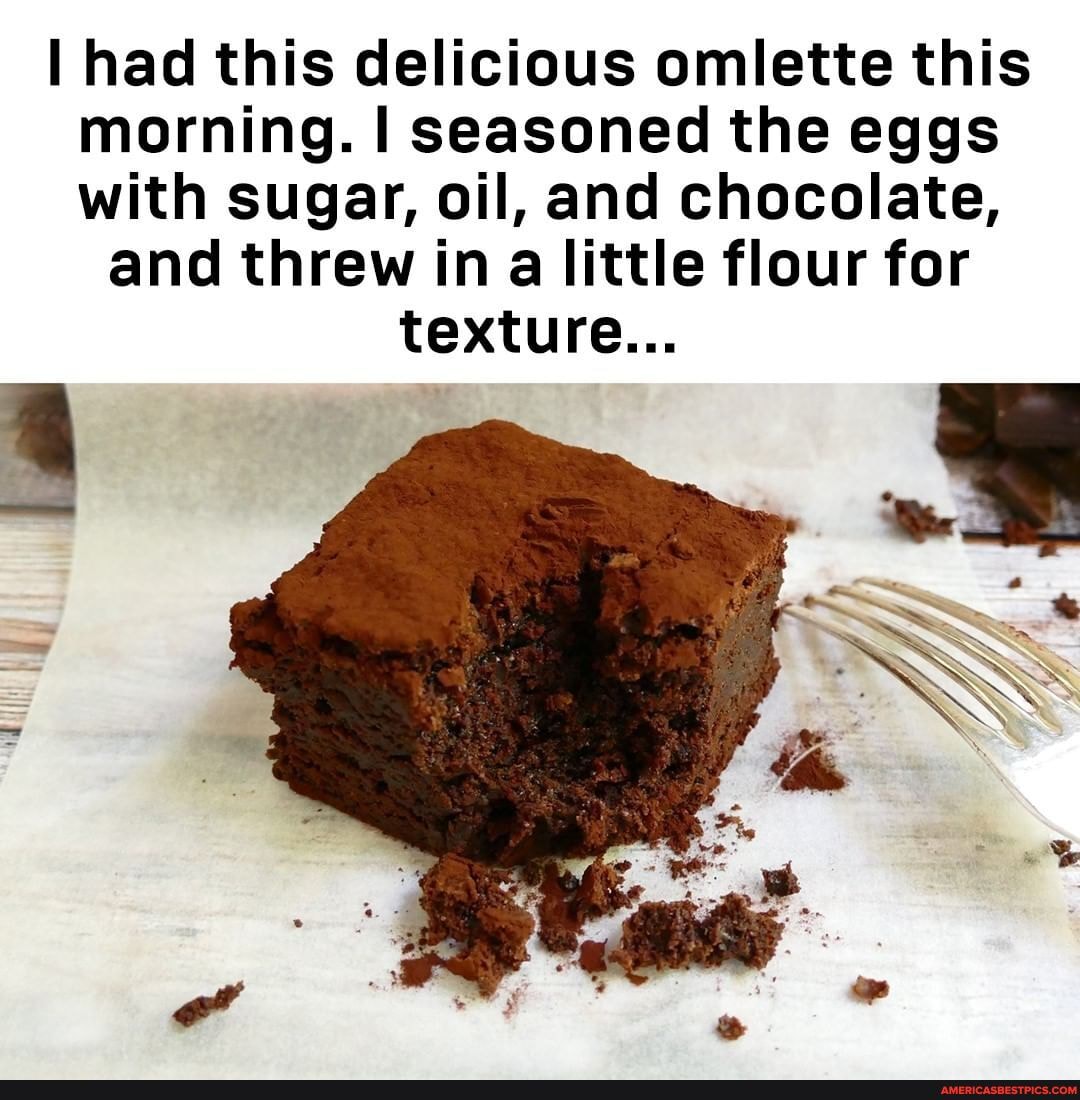 had this delicious omlette this morning. I seasoned the eggs with sugar, oil, and chocolate, and threw in a little flour for
texture...