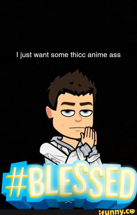 Ljust Want Some Thicc Anime Ass Ifunny
