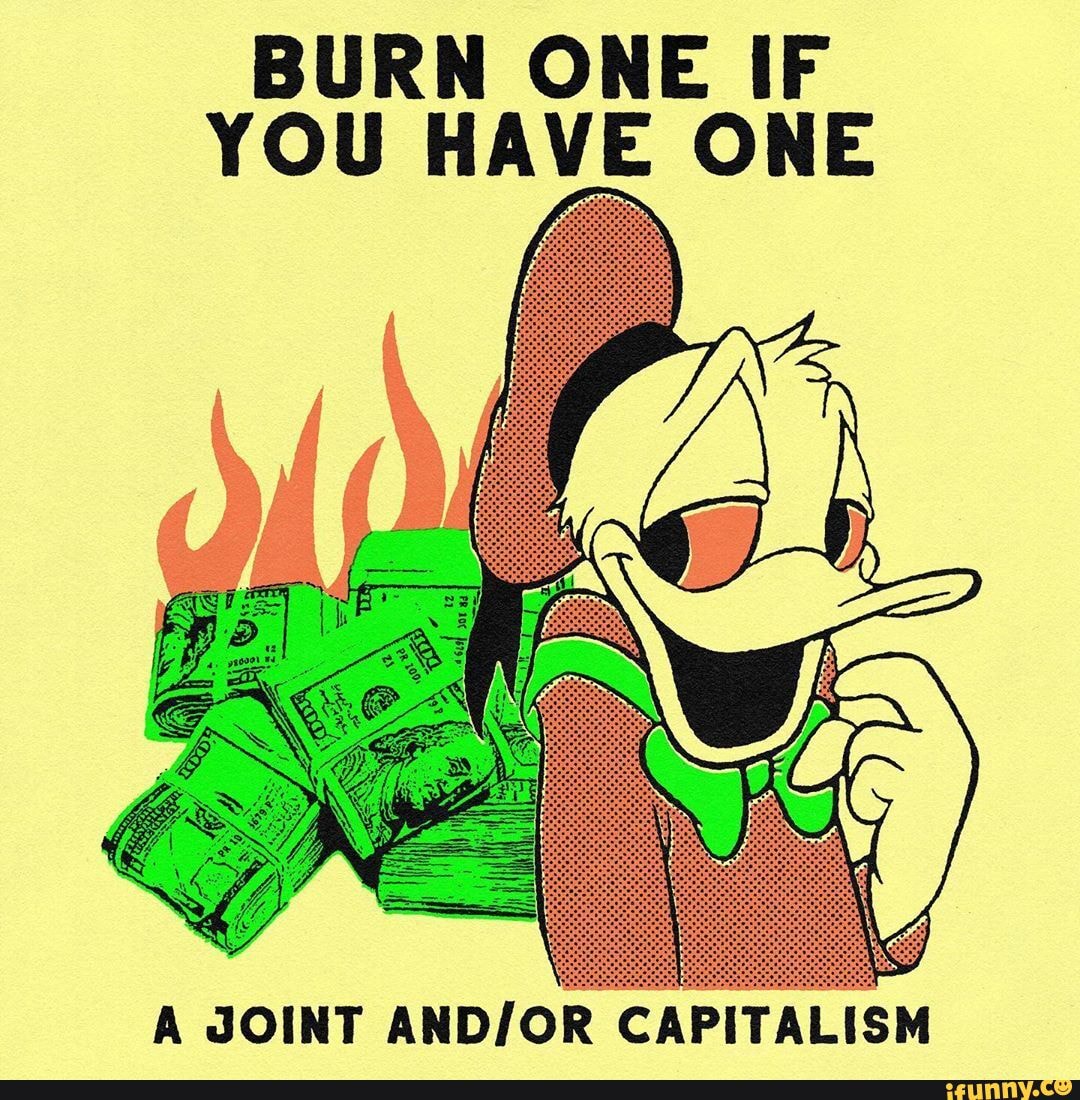 BURN ONE IF YOU HAVE ONE
A JOINT CAPITALISM