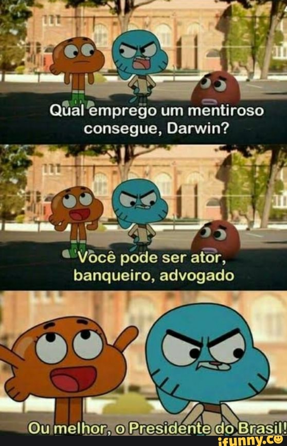 o emprego um
mentiroso
®'Vocé pode ser
ator,
banqueiro, advogado