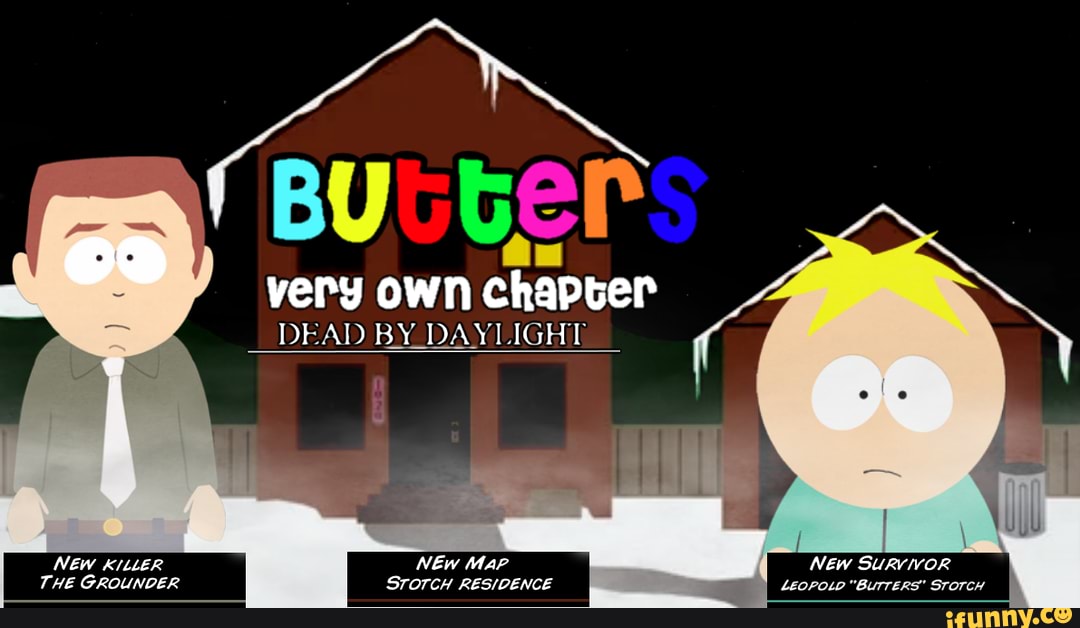 pucter
very own chapter
DEAD BY _DAYLIGHT
NEW KILLER
NEw MaP NEw SURVIVOR THE GROUNDER
STOTCH LEOPOLD "BUTTERS" STOTCH