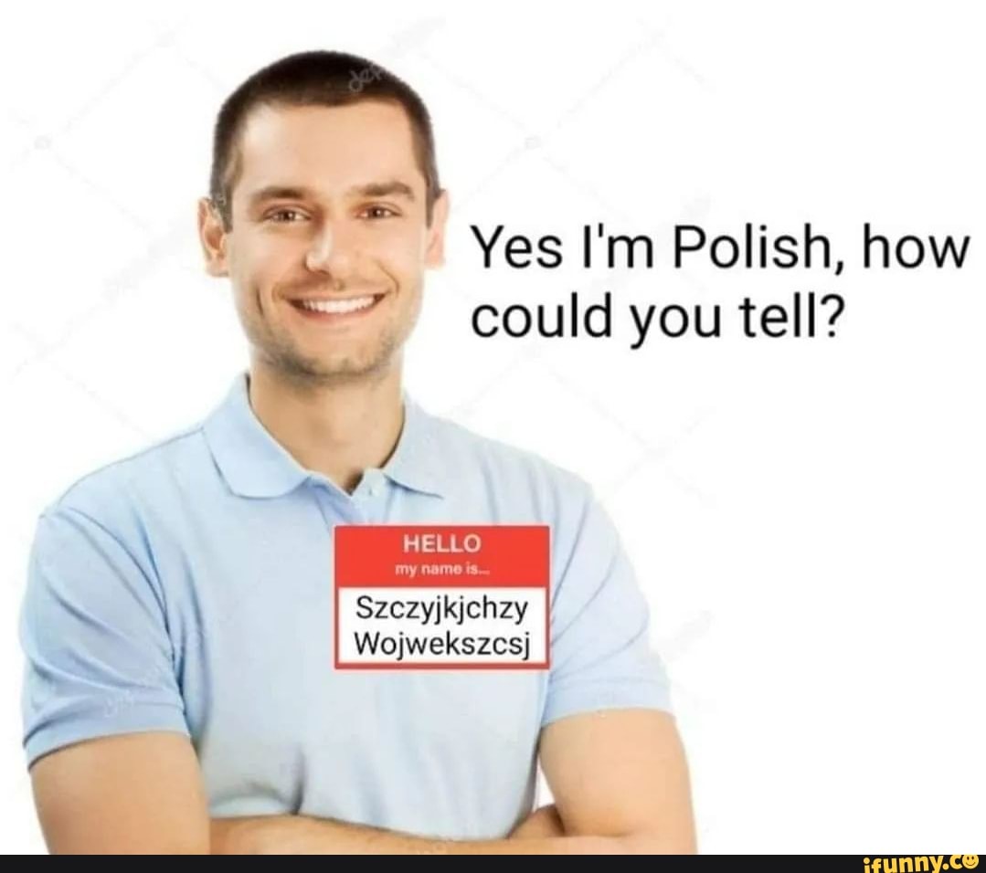 Hello In Polish Yes I'm Polish, how could you tell? HELLO Szezyjkjchzy Wojwekszcsj - iFunny