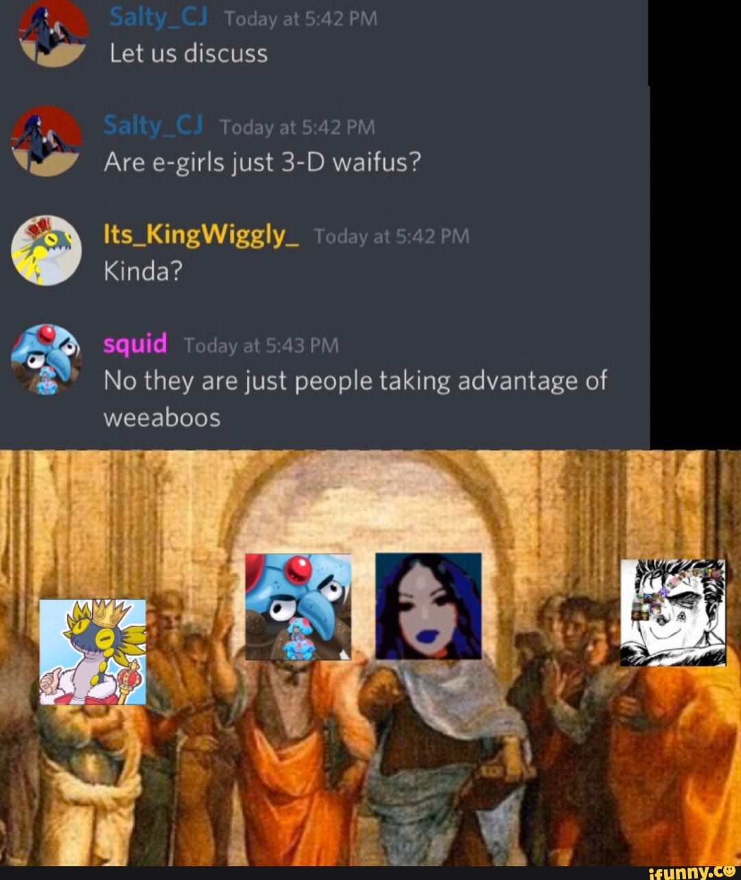 WAY Aree-girls just 3-D waifus?
squid Today at 5:43 PM
No they are just people taking advantage of
weeaboos
