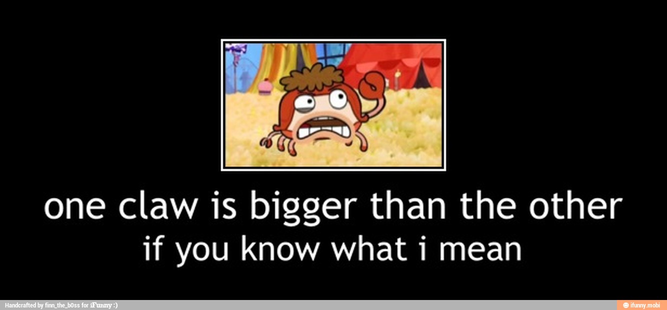one claw is bigger than the other
if you know what i mean - one claw is bigger than the other
if you know what i mean