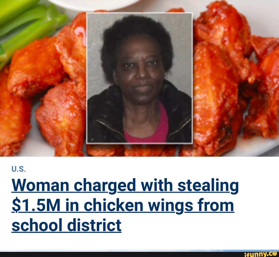 U.S. Woman charged with stealing 1.5M in chicken wings from school district iFunny