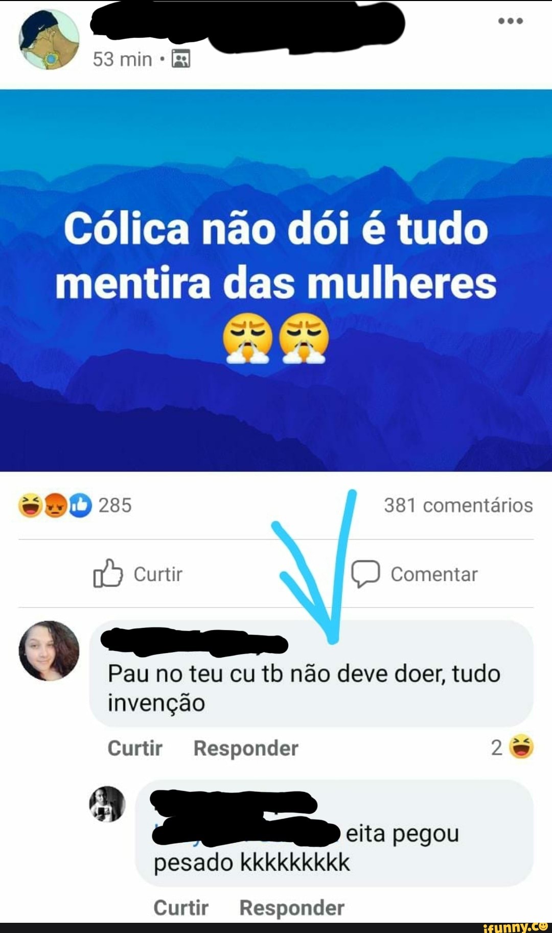 53 min
Cólica não dói é tudo
mentira das mulheres
to
381 comentários
Curtir Comentar
Pau no teu cu tb não deve doer, tudo invenção
Curtir Responder 285
eita pegou pesado kkkkkkkkk
Curtir Responder