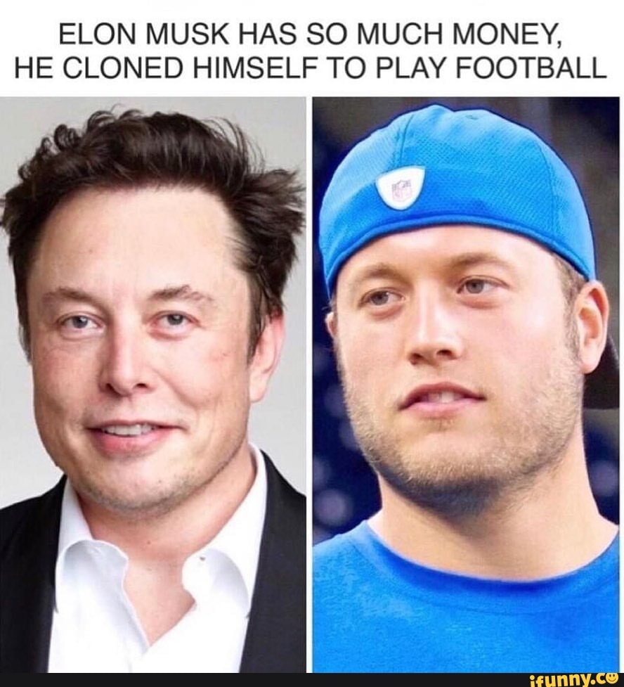 ELON MUSK HAS SO MUCH MONEY,
HE CLONED HIMSELF TO PLAY FOOTBALL