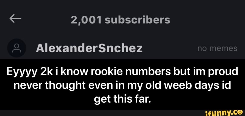 2,001 subscribers
Eyyyy i know rookie numbers but im proud never thought even in my old weeb days id get this far. - Eyyyy 2k i know rookie numbers but im proud never thought even in my old weeb days id get this far.