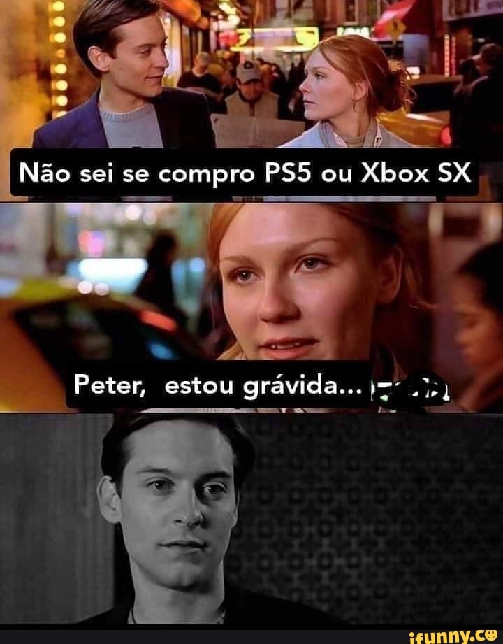 Não sei se compro ou Xbox SX
Peter, estou grá estou estou grávida...