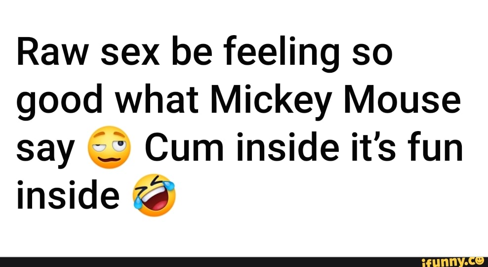 Raw Sex Be Feeling So Good What Mickey Mouse Say Cum Inside Its Fun Inside Ifunny 1938