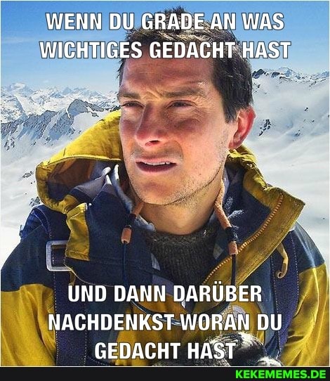 WENN DU GRADE AN WAS WICHTIGES GEDACHT ..HAST
UND DANN DARÜBER NACHDENKST WORAN DU GEDACHT HAST